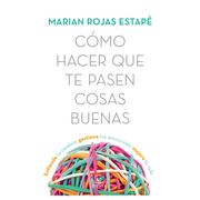 Cómo hacer que te pasen cosas buenas - Marian Rojas Estapé